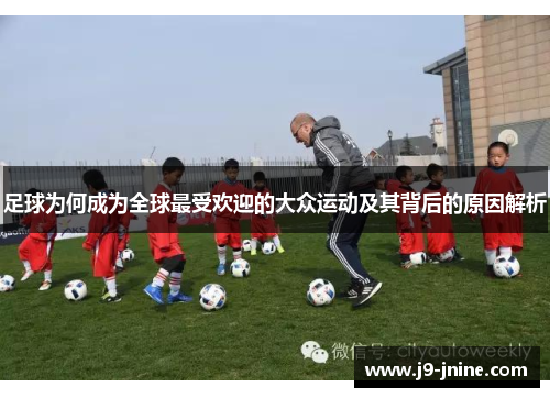 足球为何成为全球最受欢迎的大众运动及其背后的原因解析