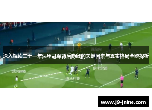 深入解读二十一年法甲冠军背后隐藏的关键因素与真实格局全貌探析