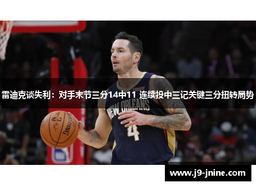 雷迪克谈失利:对手末节三分14中11 连续投中三记关键三分扭转局势 雷迪克谈失利:对手末节三分14中11 连续投中三记关键三分扭转局势