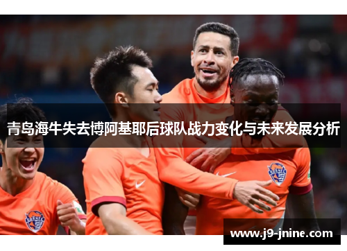青岛海牛失去博阿基耶后球队战力变化与未来发展分析