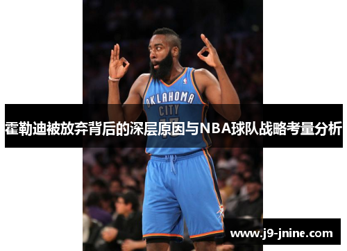 霍勒迪被放弃背后的深层原因与NBA球队战略考量分析
