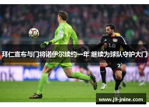 拜仁宣布与门将诺伊尔续约一年 继续为球队守护大门